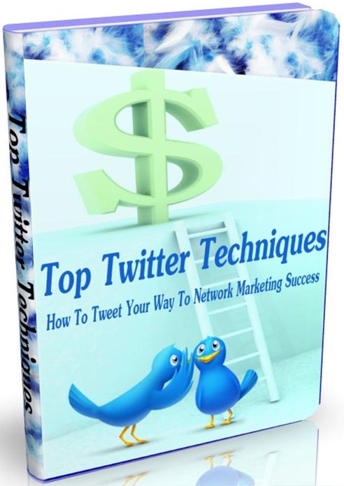 Top Twitter Techniques: How To Tweet your Way To Network Marketing Success