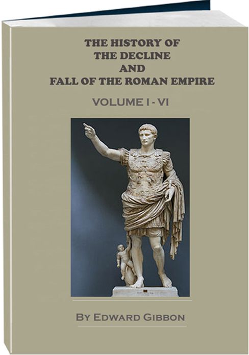 The History of the Decline and Fall of the Roman Empire, Volume 1 - 6 (Annotated)