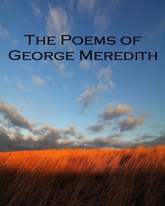 The Poems of George Meredith ( Best Selling Western Drama Mystery Romance Science Fiction Action Horror Thriller Religion Military Bible Sci Fi War Poem Poetry Adventure )