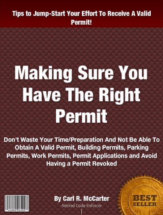 Making Sure You Have The Right Permit: Don't Waste Your Time/Preparation And Not Be Able To Obtain A Valid Permit, Building Permits, Parking Permits, Work Permits, Permit Applications and Avoid Having a Permit Revoked