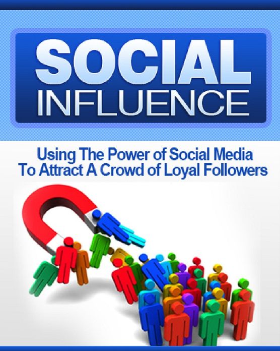 Social Influence: Using The Power of Social Media To Attract A Crowd of Loyal Followers