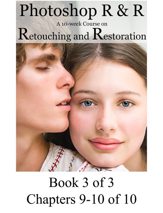 Photoshop R & R: A 10-Week Course on Retouching and Restoration Book 3 of 3