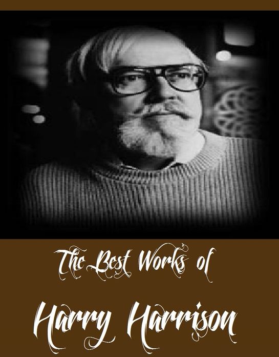 The Best Works of Harry Harrison (11 Best Science Fictions of Harry Harrison Including Deathworld, Planet of the Damned, The Ethical Engineer, The Misplaced Battleship, Navy Day, Arm of the Law, Toy Shop, The K-Factor And More)