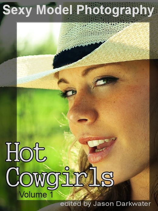 Sexy Model Photography: Hot Cowgirls, Photos & Pictures of Cowgirl Babes, Women, & Chicks, Vol. 1