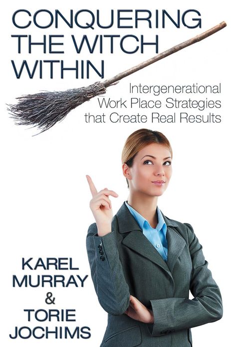 Conquering the Witch Within: Intergenerational Work Place Strategies that Create Real Results