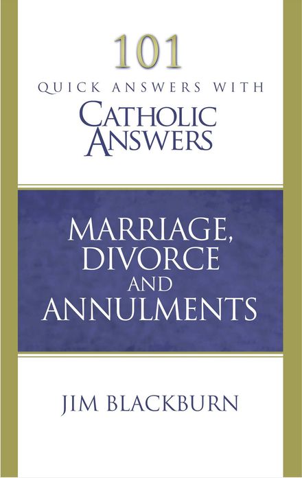 101 Quick Questions with Catholic Answers Marriage Divorce and Annulment