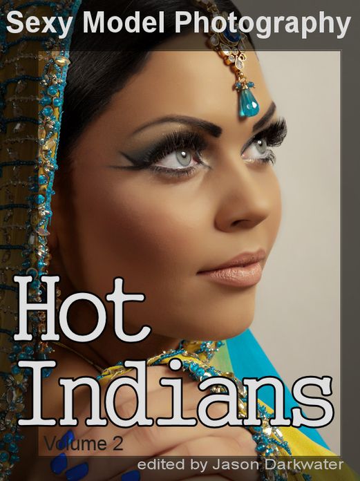 Sexy Model Photography: Hot Indian Girls, Photos & Pictures of Indians, India Babes, Women, & Chicks, Vol. 2