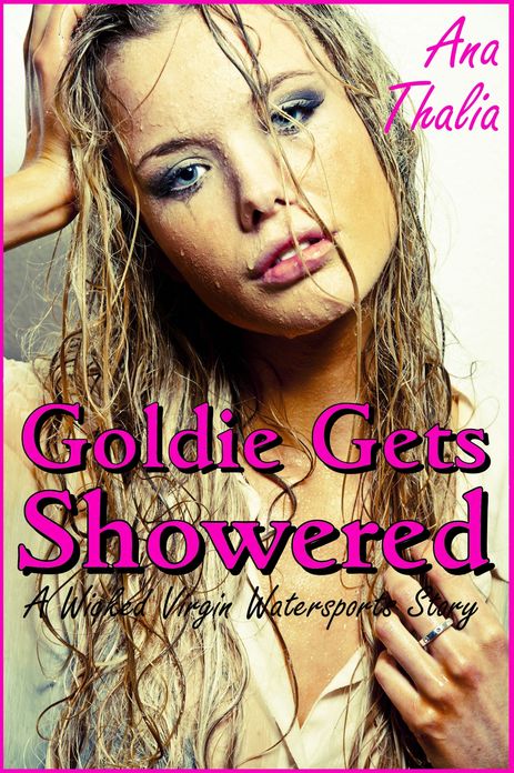 Goldie Gets Showered (A Wicked Virgin Watersports Story)