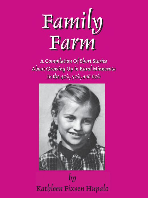 Family Farm: A Compilation Of Short Stories About Growing Up In Rural Minnesota In The 40's, 50's, and 60's