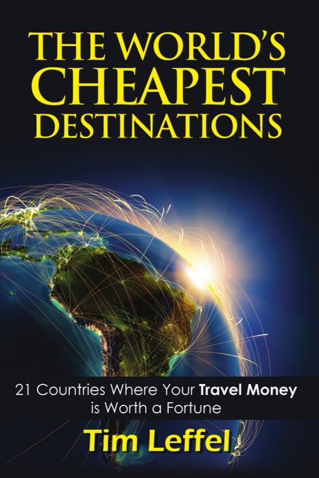 THE WORLD'S CHEAPEST DESTINATIONS: 21 Countries Where Your Money is Worth a Fortune - FOURTH EDITION