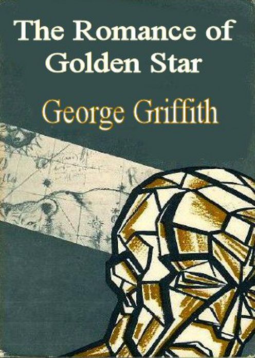 The Romance of Golden Star: A Pulp, Fantasy, Science Fiction Classic By George Griffith! AAA+++