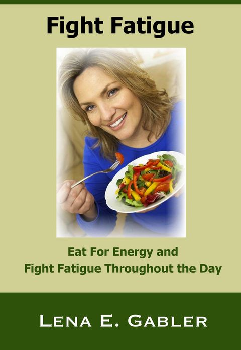 Fight Fatigue: Eat For Energy and Fight Fatigue Throughout The Day