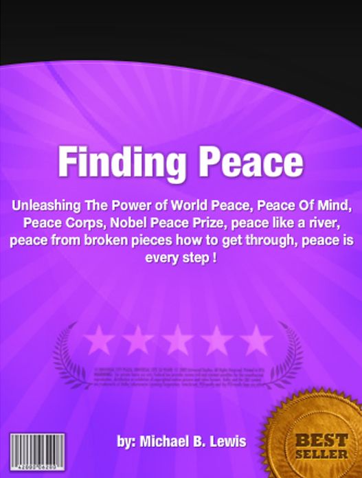 Finding Peace :Unleashing The Power of World Peace, Peace Of Mind, Peace Corps, Nobel Peace Prize, peace like a river, peace from broken pieces how to get through, peace is every step