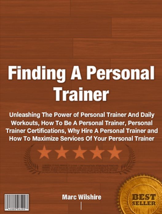 Finding A Personal Trainer: Unleashing The Power of Personal Trainer And Daily Workouts, How To Be A Personal Trainer, Personal Trainer Certifications, Why Hire A Personal Trainer and How To Maximize Services Of Your Personal Trainer