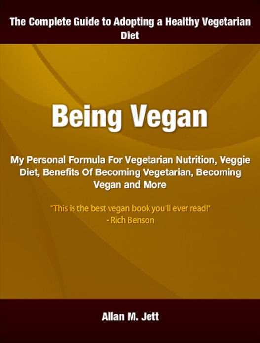 Being Vegan: My Personal Formula For Vegetarian Nutrition, Veggie Diet, Benefits Of Becoming Vegetarian, Becoming Vegan and More