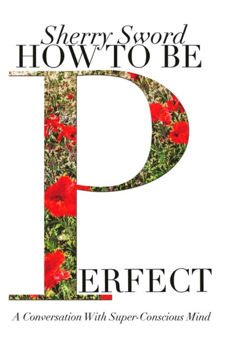 HOW TO BE PERFECT: A Conversation With Super-Conscious Mind