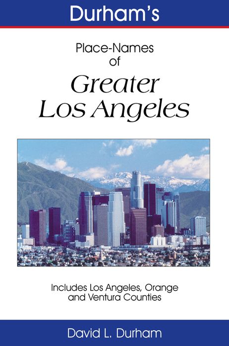 Durham’s Place-Names of Greater Los Angeles: Includes Los Angeles, Ventura, and Orange Counties