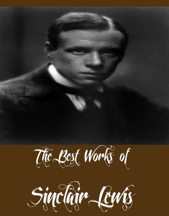The Best Works of Sinclair Lewis (Collection of Best Works of Sinclair Lewis Including Main Street, Babbitt, Free Air, Our Mr Wrenn, The Innocents, The Job, The Trail of the Hawk)