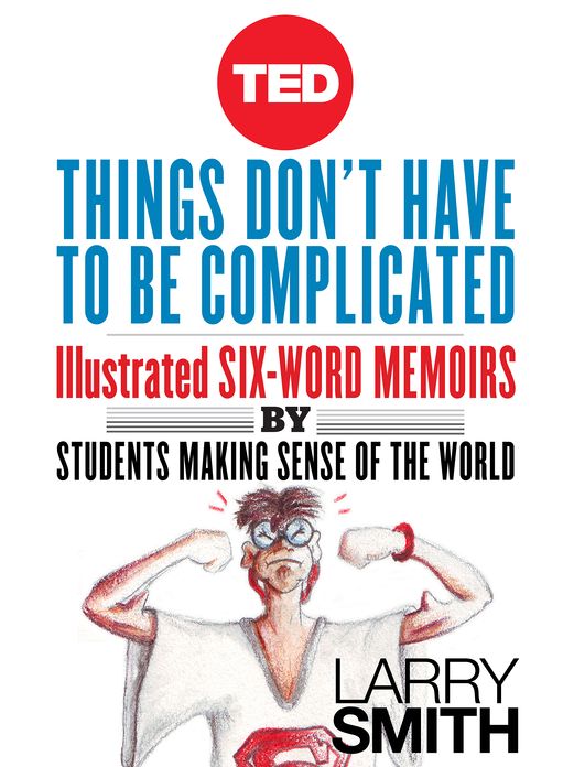 Things Don't Have to Be Complicated: Illustrated Six-Word Memoirs by Students Making Sense of the World