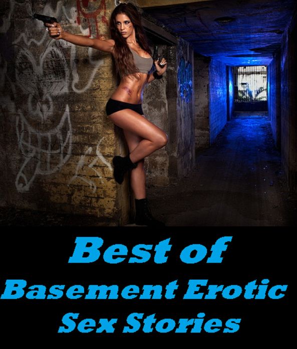 Sex Stories: Best of Basement Erotic Sex Stories ( sex, porn, real porn, BDSM, bondage, oral, anal, erotic, erotica, xxx, gay, lesbian, handjob, blowjob, erotic sex stories, shemale, nudes Sex Manga Anime Erotic Fetish )