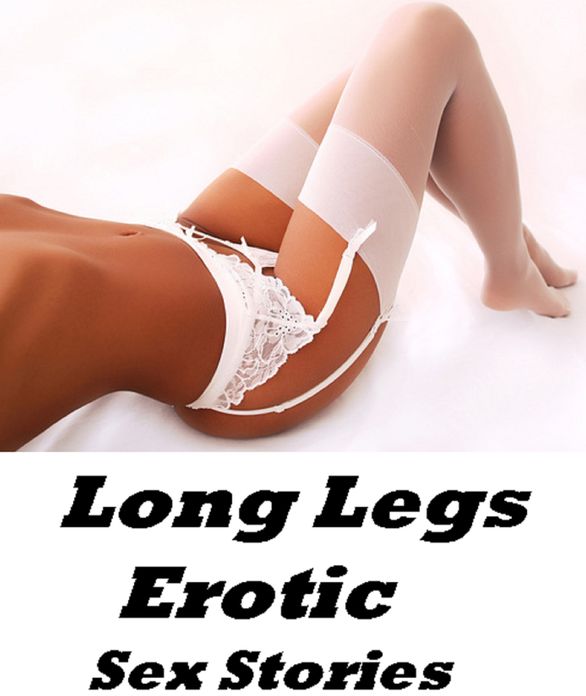 Erotic Stories: Long Legs Erotic Sex Stories ( sex, porn, real porn, BDSM, bondage, oral, anal, erotic, erotica, xxx, gay, lesbian, handjob, blowjob, erotic sex stories, shemale, nudes Sex Manga Anime Erotic Fetish )