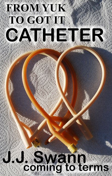 Catheter: From Yuk to Got It!
