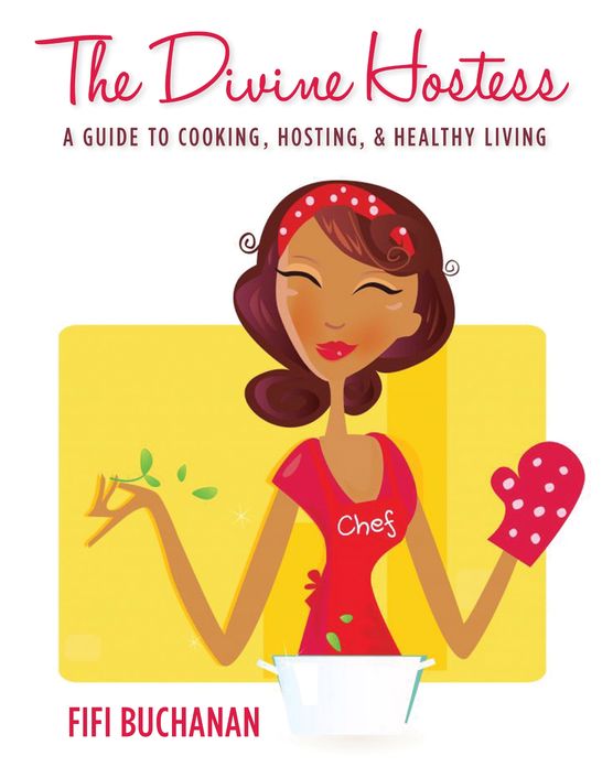 The Divine Hostess: A Guide to Cooking, Hosting, & Healthy Living