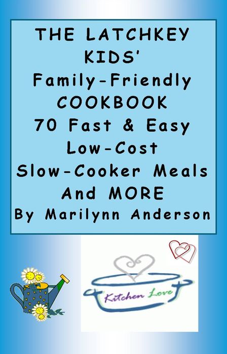 THE LATCHKEY KIDS' FAMILY-FRIENDLY COOKBOOK ~~ 70 Fast and Easy Low-Cost Slow-Cooker Meals and MORE