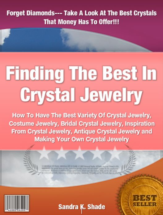 Finding The Best In Crystal Jewelry : How To Have The Best Variety Of Crystal Jewelry, Costume Jewelry, Bridal Crystal Jewelry, Inspiration From Crystal Jewelry, Antique Crystal Jewelry and Making Your Own Crystal Jewelry
