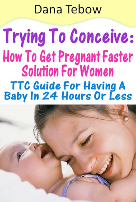 Trying To Conceive : How To Get Pregnant Faster Solution For Women TTC Guide For Having A Baby In 24 Hours Or Less