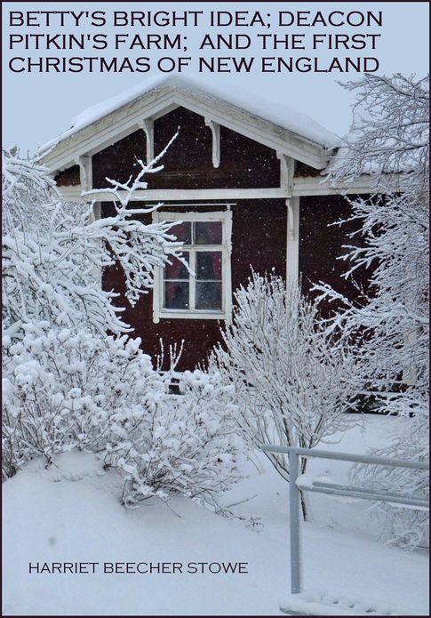 Betty's Bright Idea; Deacon Pitkin's Farm; and the First Christmas of New England (Illustrated)