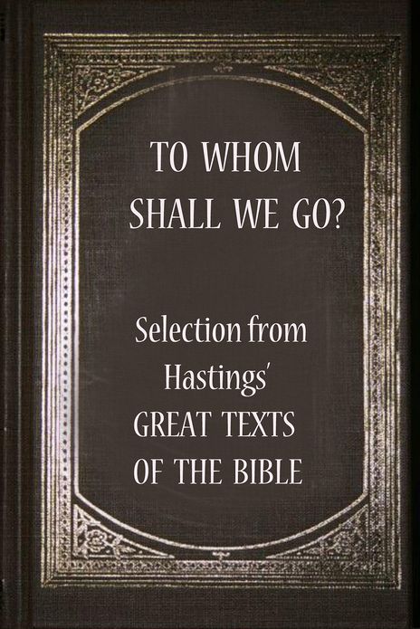 "TO WHOM SHALL WE GO?" from Great Texts of the Bible, Annotated