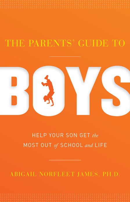 The Parents' Guide to Boys: Help your son get the most out of school and life
