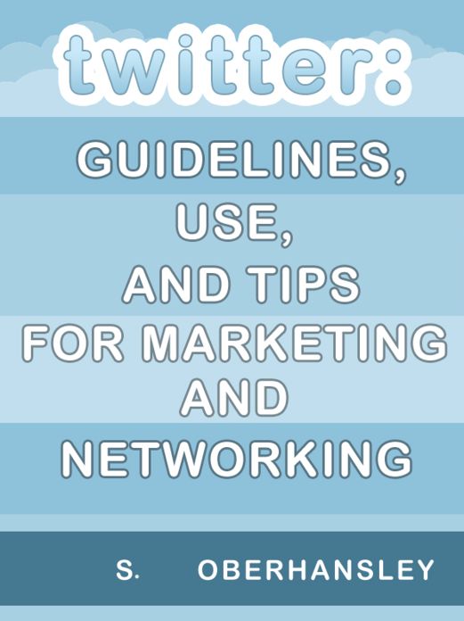 Twitter: Guidelines, Use, and Tips for Marketing and Networking