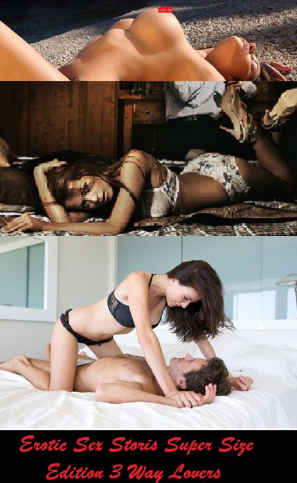 Erotic Stories: Erotic Sex Stories Super Size Edition 3 Way Lovers ( sex, porn, real porn, BDSM, bondage, oral, anal, erotic, erotica, xxx, gay, lesbian, handjob, blowjob, erotic sex stories, shemale, nudes Sex Manga Anime Erotic Fetish )