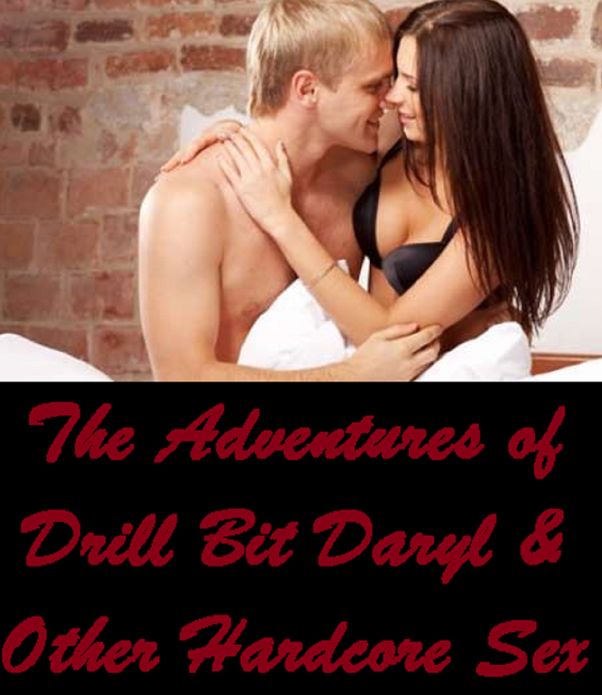 Nude: The Adventures of Drill Bit Daryl & Other Hardcore Sex Stories (Hentai, domination, Bare ass, sex, sexy, adult, xxx, nude, nude, erotic, erotica, breast, ass, blow job, she-male, Erotic Photography, Erotic Stories, Naked)