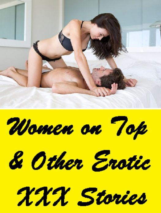 Erotic Photography: Women On Top & Other Erotic XXX Stories (Hentai, domination, Bare ass, sex, sexy, adult, xxx, nude, nude, erotic, erotica, breast, ass, blow job, she-male, Erotic Photography, Erotic Stories, Naked)