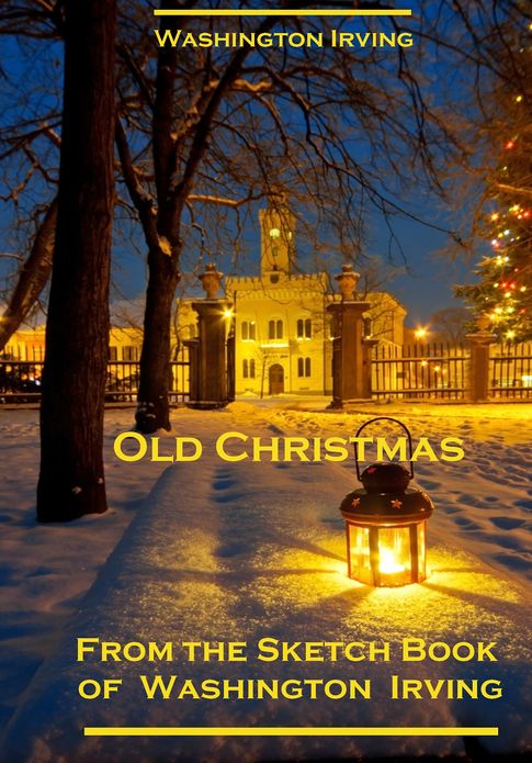 Old Christmas, From the Sketch Book of Washington Irving (Illustrated)