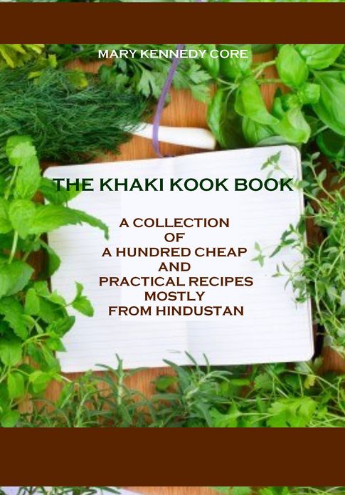 The Khaki Kook Book : A Collection of a Hundred Cheap and Practical Recipes Mostly from Hindustan (Illustrated)