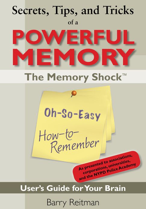 Secrets, Tips, and Tricks of a Powerful Memory: The Memory Shock Oh-So-Easy How-to-Remember User’s Guide for Your Brain