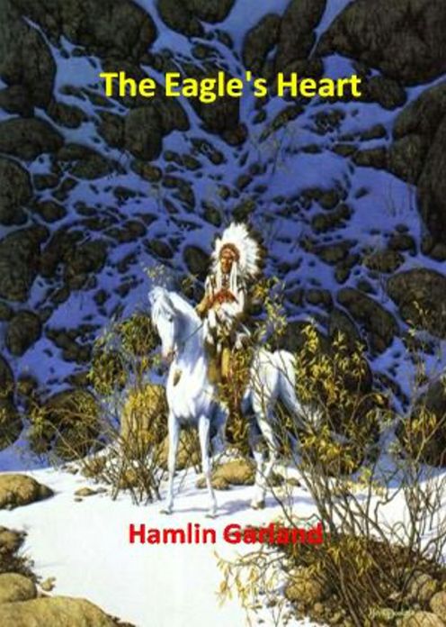 The Eagle's Heart: A Western, Fiction and Literature Classic By Hamlin Garland! AAA+++