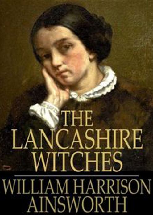 The Lancashire Witches: A Romance of Pendle Forest! A Fiction and Literature, History, Occult Classic By William Harrison Ainsworth! AAA+++