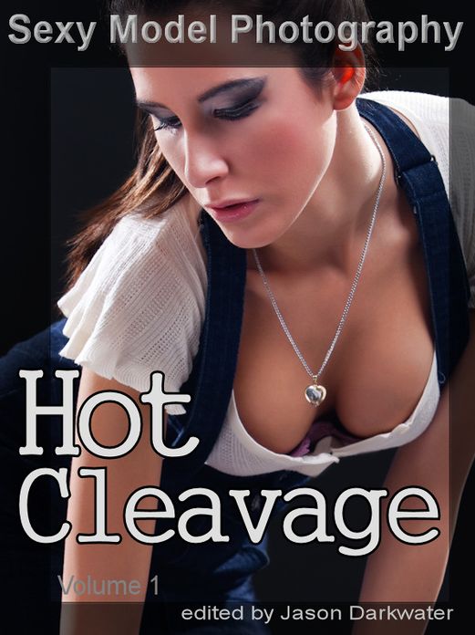 Sexy Model Photography: Hot Cleavage, Photos & Pictures of Girls, Babes, Women, & Chicks, Breasts, Boobs, & Tits Clevage, Vol. 1