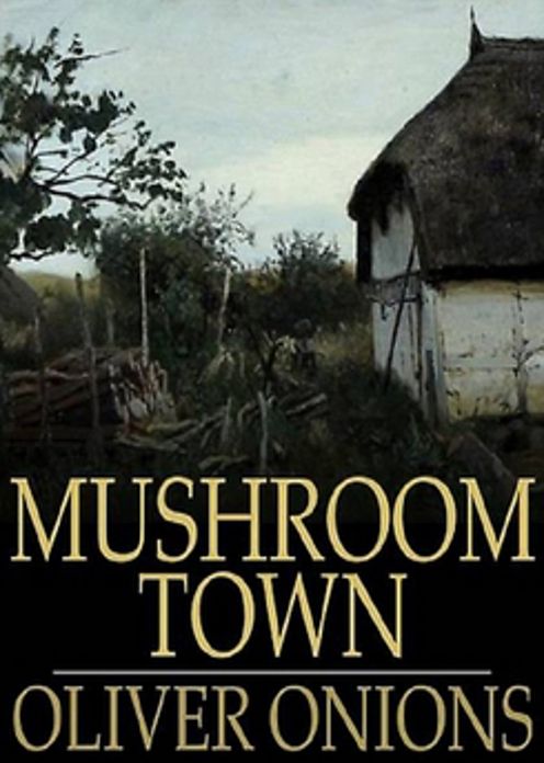 Mushroom Town: A Fiction and Literature Classic By Oliver Onions! AAA+++