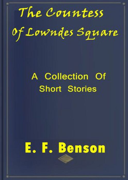 The Countess of Lowndes Square and Other Stories: A Short Story Collection, Fiction and Literature Classic By E. F. Benson! AAA+++