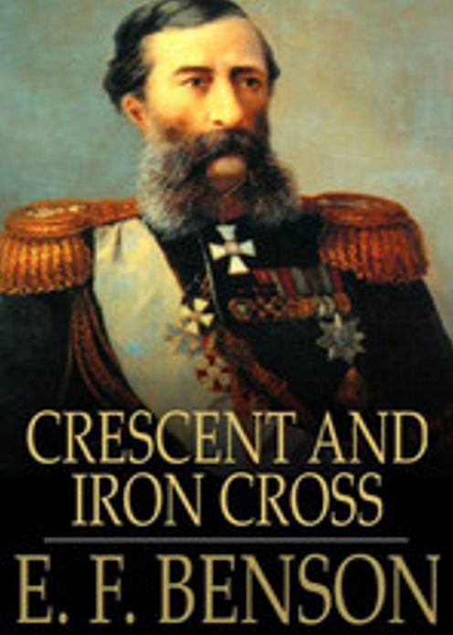Crescent and Iron Cross: A Non-fiction, War, Espionage, History Classic By E. F. Benson! AAA+++