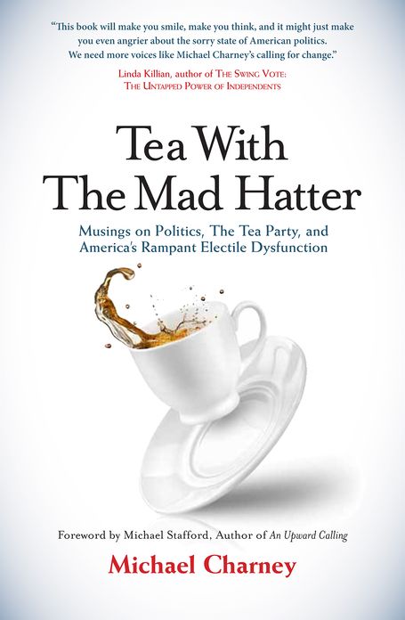 Tea With The Mad Hatter: Musings on Politics, The Tea Party, and America's Rampant Electile Dysfunction
