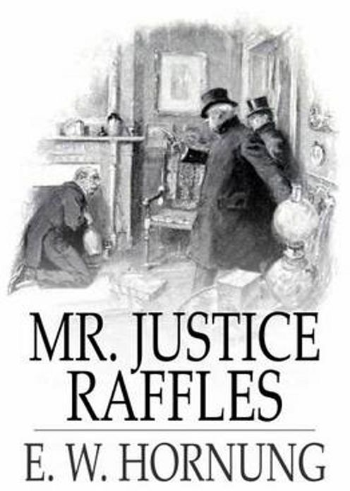 Mr. Justice Raffles: A Mystery and Detective Classic By E. W. Hornung! AAA+++