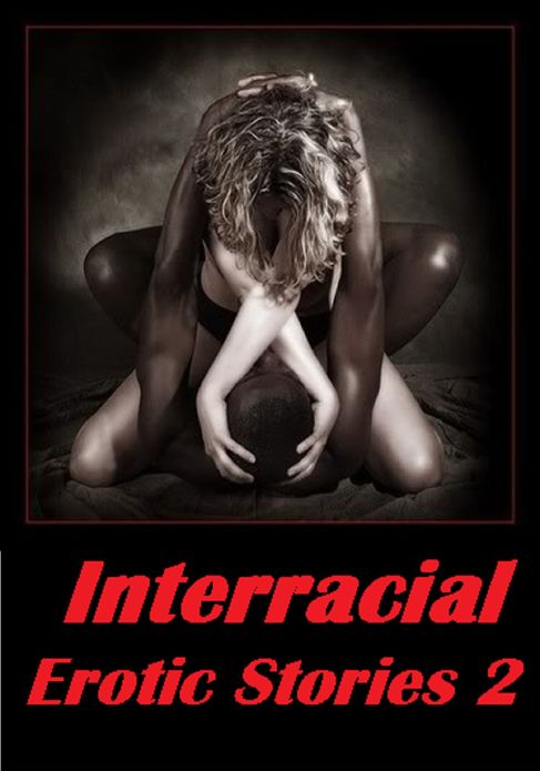 Erotic Stories: Interracial Erotic Stories 2 ( sex, porn, real porn, BDSM, bondage, oral, anal, erotic, erotica, xxx, gay, lesbian, handjob, blowjob, erotic sex stories, shemale, nudes Sex Manga Anime Erotic Fetish )