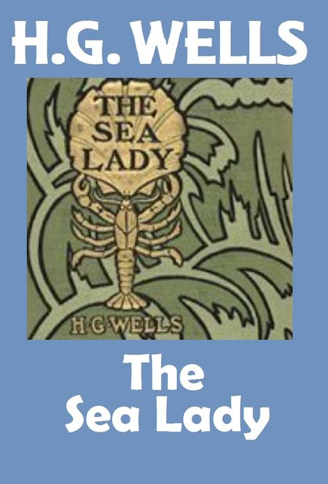 H.G. Wells, THE SEA LADY, HG Wells Fantasy Fiction Classics #10 (HG Wells Collection, HG Wells Original Editions)